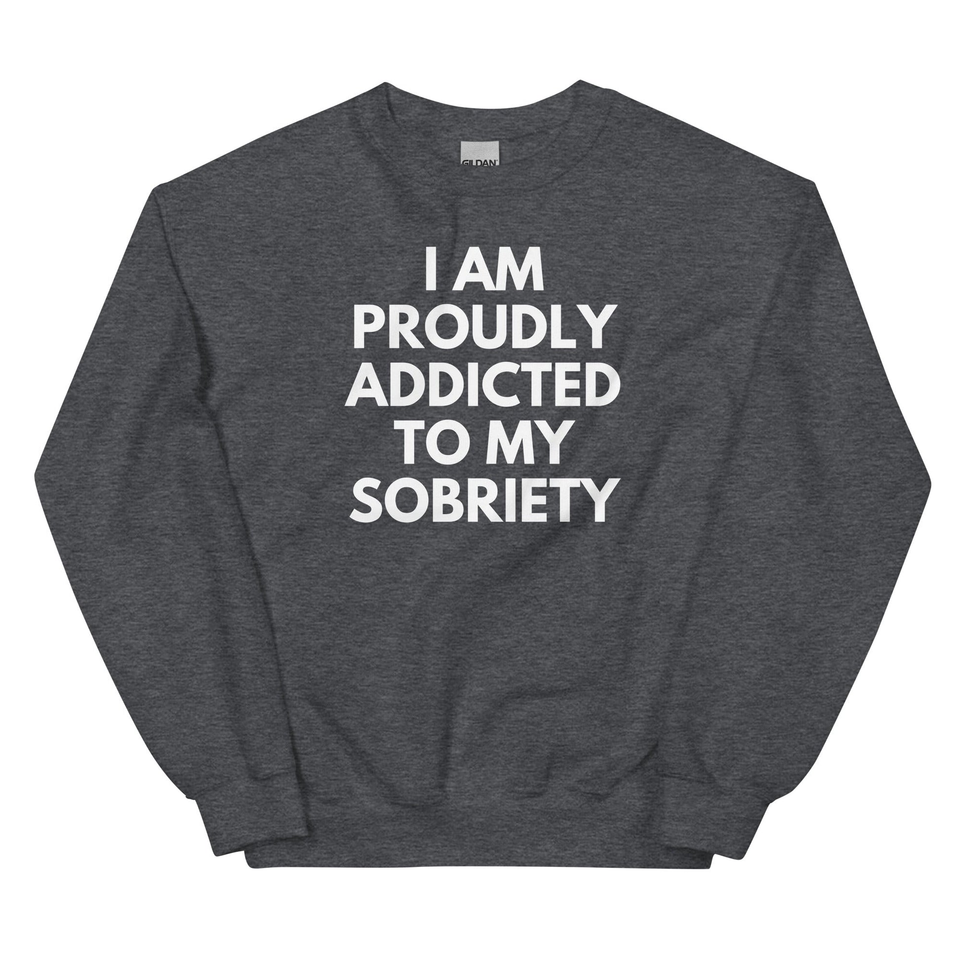 Proudly Addicted To Sobriety Sweatshirt - Soberlands
